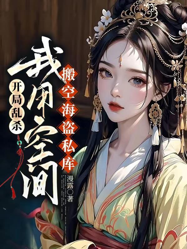 开局乱杀我用空间搬空海盗私库 漫露