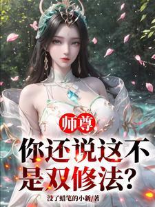 师尊你还说这不是双修法无删减版