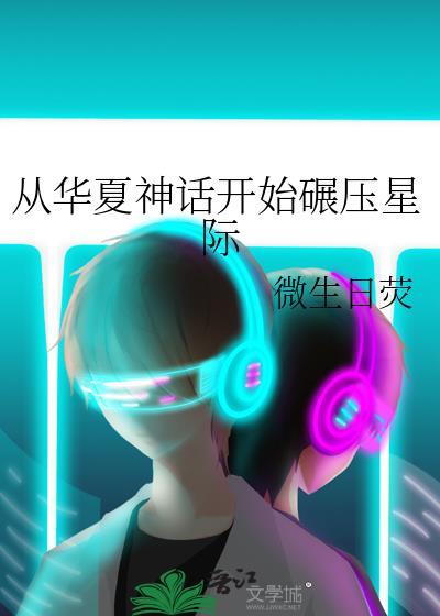 从华夏神话开始碾压星际笔趣阁免费阅读无防盗